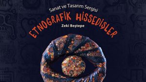 “Etnografik Hissedişler” – Zeki Beştepe Kişisel Sanat ve Tasarım Sergisi